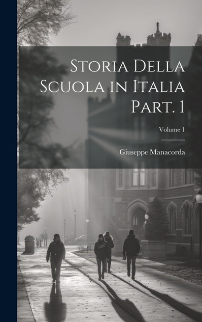 Storia della scuola in Italia Part. 1; Volume 1 Storia della scuola in Italia Part. 1; Volume 1