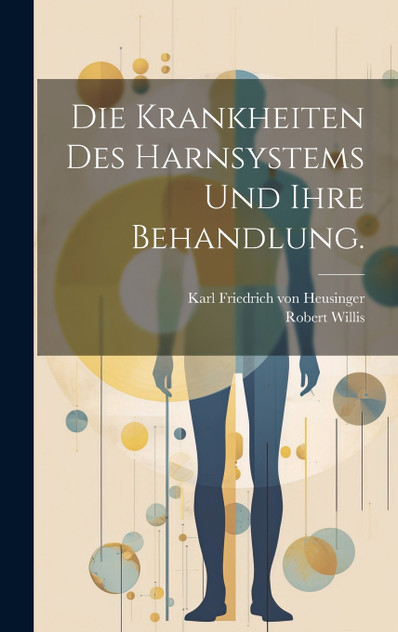 Die Krankheiten des Harnsystems und ihre Behandlung. Die Krankheiten des Harnsystems und ihre Behandlung.