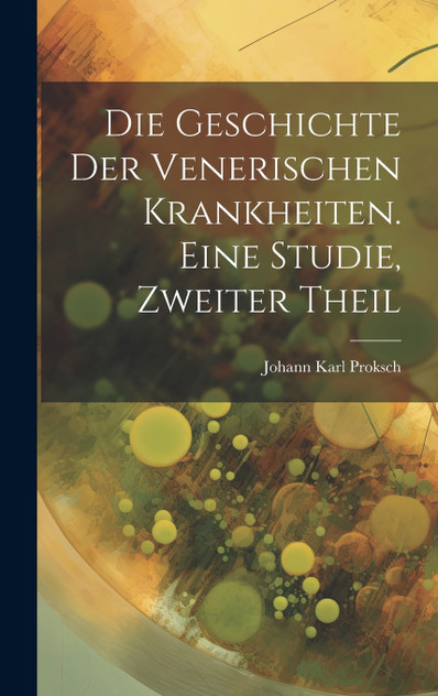 Die Geschichte der venerischen Krankheiten. Eine Studie, zweiter Theil Die Geschichte der venerischen Krankheiten. Eine Studie, zweiter Theil