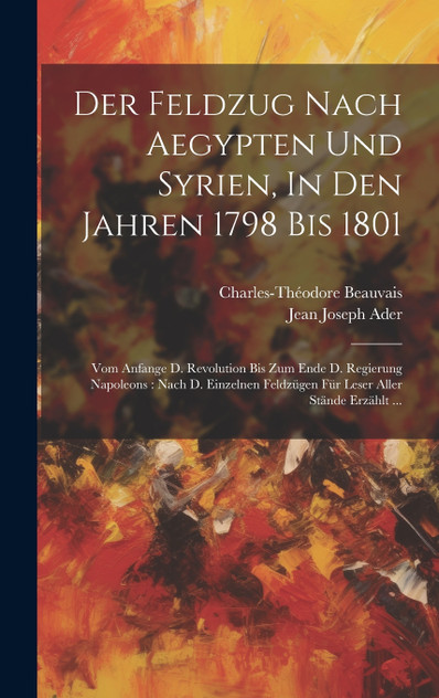 Der Feldzug Nach Aegypten Und Syrien, In Den Jahren 1798 Bis 1801 Der Feldzug Nach Aegypten Und Syrien, In Den Jahren 1798 Bis 1801