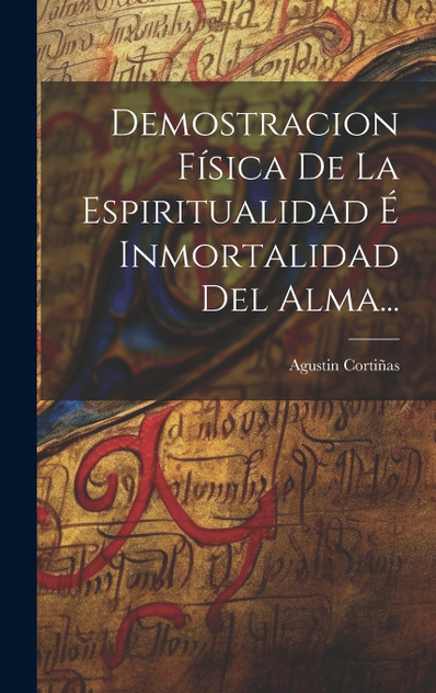 Demostracion Física De La Espiritualidad É Inmortalidad Del Alma... Demostracion Física De La Espiritualidad É Inmortalidad Del Alma...