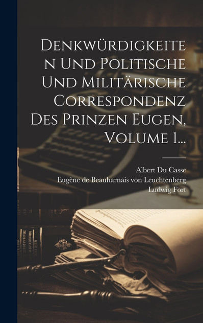 Denkwürdigkeiten Und Politische Und Militärische Correspondenz Des Prinzen Eugen, Volume 1...
