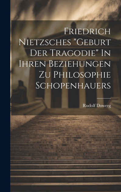 Friedrich Nietzsches "Geburt der Tragodie" In ihren Beziehungen zu Philosophie Schopenhauers
