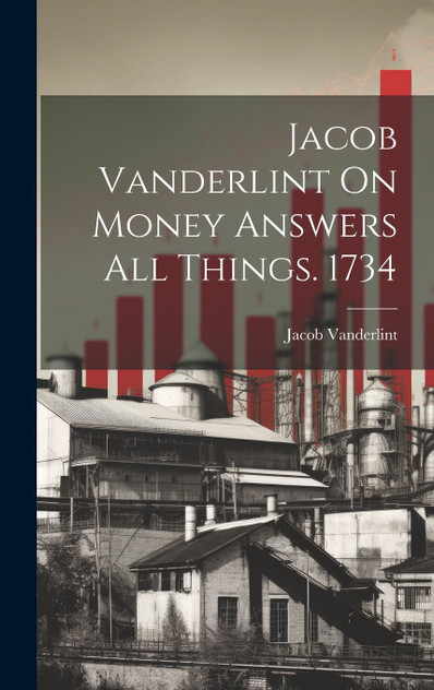 Jacob Vanderlint On Money Answers All Things. 1734 Jacob Vanderlint On Money Answers All Things. 1734