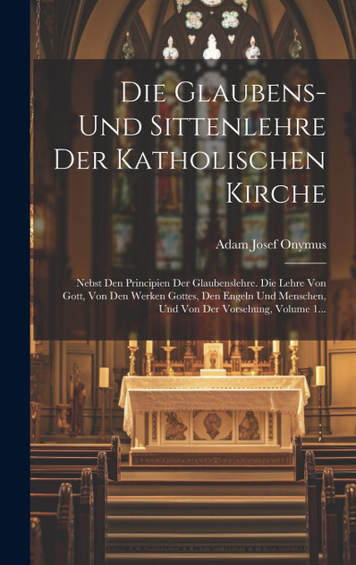 Die Glaubens- Und Sittenlehre Der Katholischen Kirche Die Glaubens- Und Sittenlehre Der Katholischen Kirche