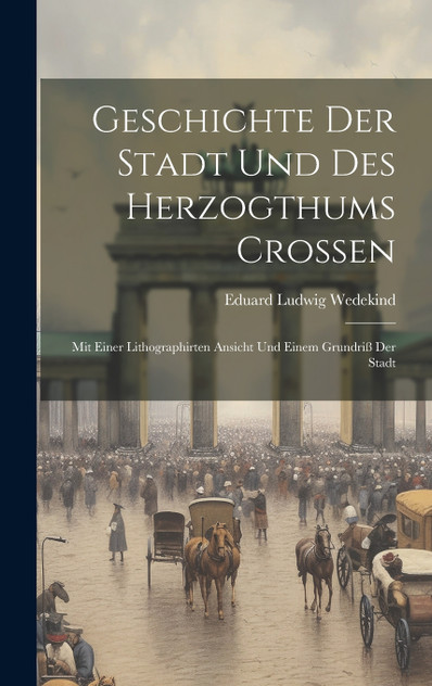 Geschichte Der Stadt Und Des Herzogthums Croßen Geschichte Der Stadt Und Des Herzogthums Croßen
