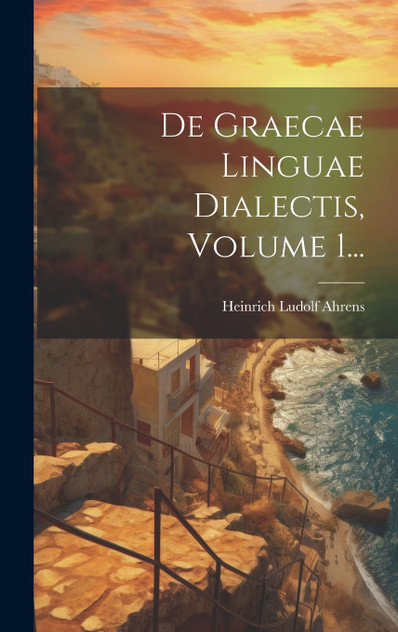 De Graecae Linguae Dialectis, Volume 1...