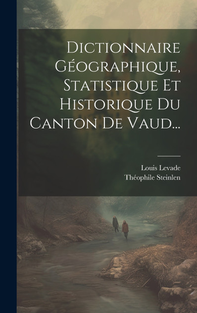 Dictionnaire Géographique, Statistique Et Historique Du Canton De Vaud... Dictionnaire Géographique, Statistique Et Historique Du Canton De Vaud...