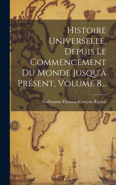 Histoire Universelle, Depuis Le Commencement Du Monde Jusqu'à Présent, Volume 8... Histoire Universelle, Depuis Le Commencement Du Monde Jusqu'à Présent, Volume 8...