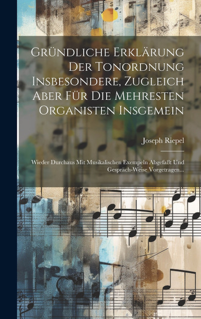 Gründliche Erklärung Der Tonordnung Insbesondere, Zugleich Aber Für Die Mehresten Organisten Insgemein