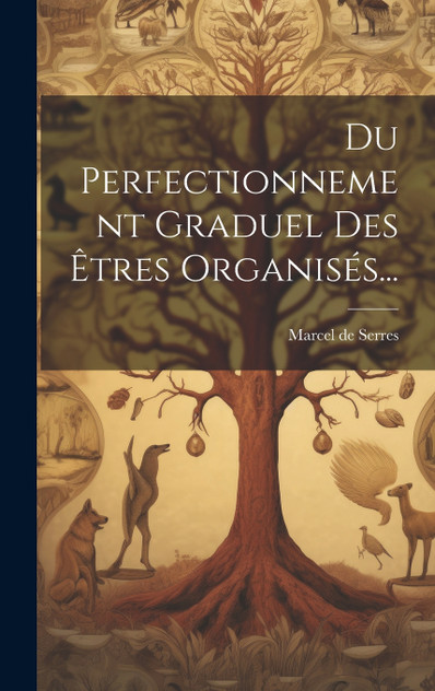 Du Perfectionnement Graduel Des Êtres Organisés...