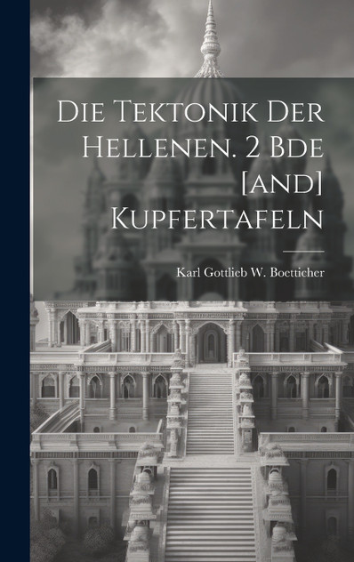 Die Tektonik Der Hellenen. 2 Bde [and] Kupfertafeln