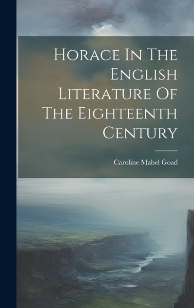 Horace In The English Literature Of The Eighteenth Century Horace In The English Literature Of The Eighteenth Century