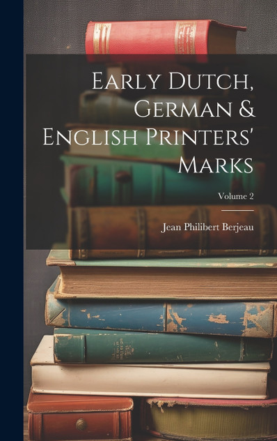 Early Dutch, German & English Printers' Marks; Volume 2 Early Dutch, German & English Printers' Marks; Volume 2