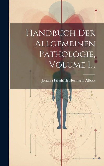Handbuch Der Allgemeinen Pathologie, Volume 1... Handbuch Der Allgemeinen Pathologie, Volume 1...