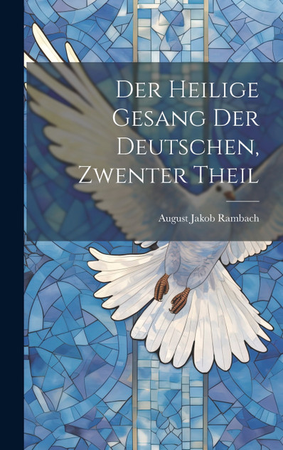 Der Heilige Gesang Der Deutschen, Zwenter Theil Der Heilige Gesang Der Deutschen, Zwenter Theil