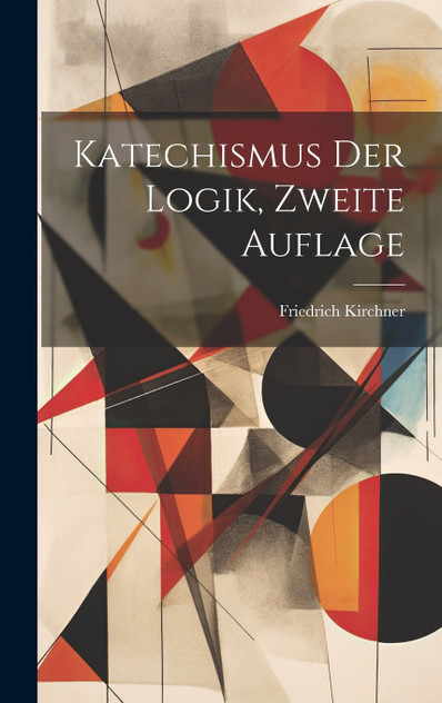 Katechismus Der Logik, Zweite Auflage Katechismus Der Logik, Zweite Auflage