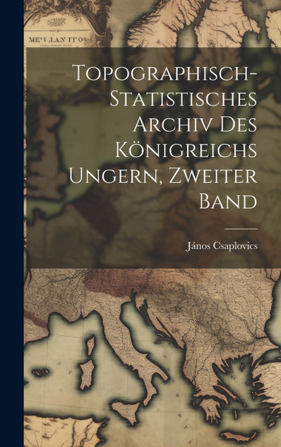 Topographisch-Statistisches Archiv Des Königreichs Ungern, Zweiter Band