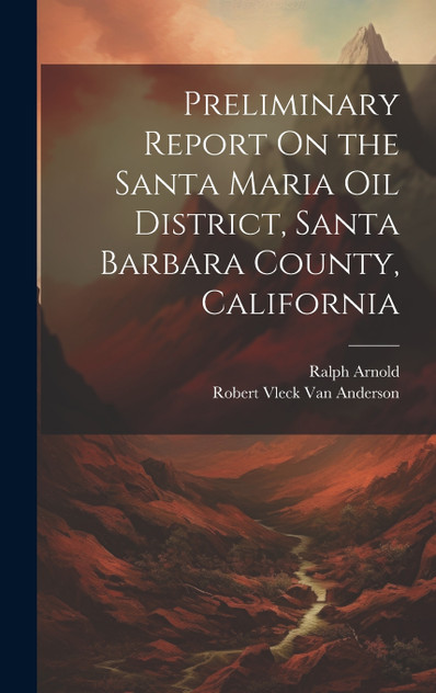 Preliminary Report On the Santa Maria Oil District, Santa Barbara County, California Preliminary Report On the Santa Maria Oil District, Santa Barbara County, California