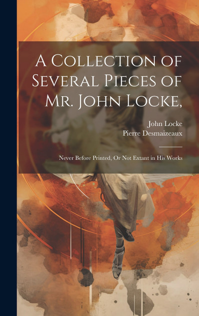 A Collection of Several Pieces of Mr. John Locke, A Collection of Several Pieces of Mr. John Locke,