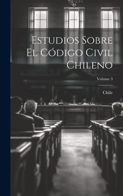 Estudios Sobre El Código Civil Chileno; Volume 3 Estudios Sobre El Código Civil Chileno; Volume 3