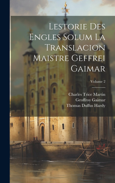 Lestorie Des Engles Solum La Translacion Maistre Geffrei Gaimar; Volume 2 Lestorie Des Engles Solum La Translacion Maistre Geffrei Gaimar; Volume 2