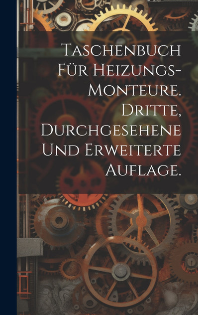 Taschenbuch für Heizungs-Monteure. Dritte, durchgesehene und erweiterte Auflage. Taschenbuch für Heizungs-Monteure. Dritte, durchgesehene und erweiterte Auflage.