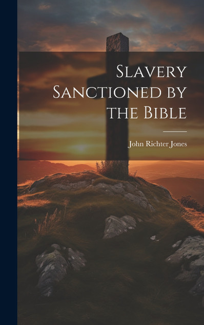 Slavery Sanctioned by the Bible Slavery Sanctioned by the Bible