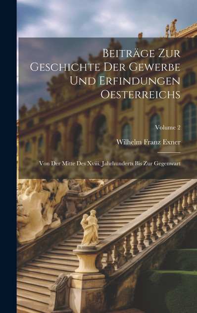 Beiträge Zur Geschichte Der Gewerbe Und Erfindungen Oesterreichs Beiträge Zur Geschichte Der Gewerbe Und Erfindungen Oesterreichs