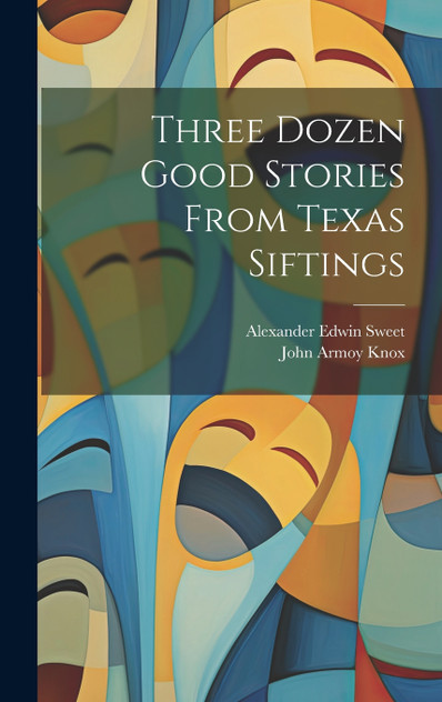 Three Dozen Good Stories From Texas Siftings Three Dozen Good Stories From Texas Siftings