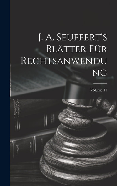 J. A. Seuffert's Blätter Für Rechtsanwendung; Volume 11