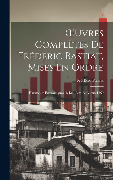 Œuvres Complètes De Frédéric Bastiat, Mises En Ordre Œuvres Complètes De Frédéric Bastiat, Mises En Ordre