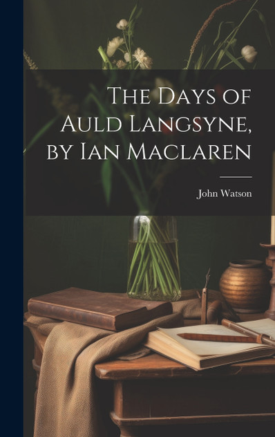 The Days of Auld Langsyne, by Ian Maclaren The Days of Auld Langsyne, by Ian Maclaren
