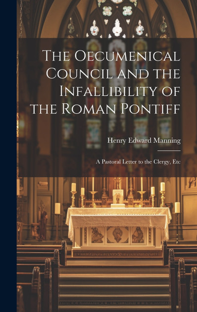 The Oecumenical Council and the Infallibility of the Roman Pontiff The Oecumenical Council and the Infallibility of the Roman Pontiff