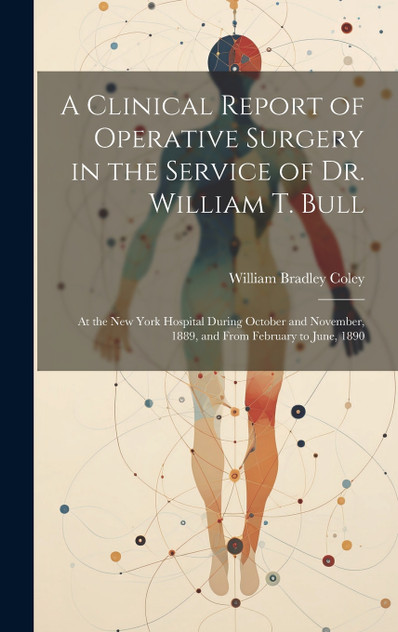 A Clinical Report of Operative Surgery in the Service of Dr. William T. Bull