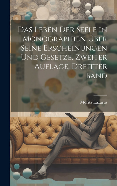 Das Leben der Seele in Monographien über seine Erscheinungen und Gesetze. Zweiter Auflage, Dreitter Band Das Leben der Seele in Monographien über seine Erscheinungen und Gesetze. Zweiter Auflage, Dreitter Band