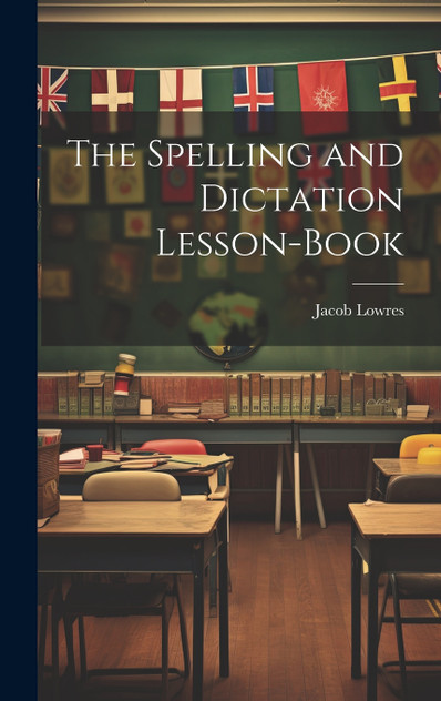 The Spelling and Dictation Lesson-Book The Spelling and Dictation Lesson-Book