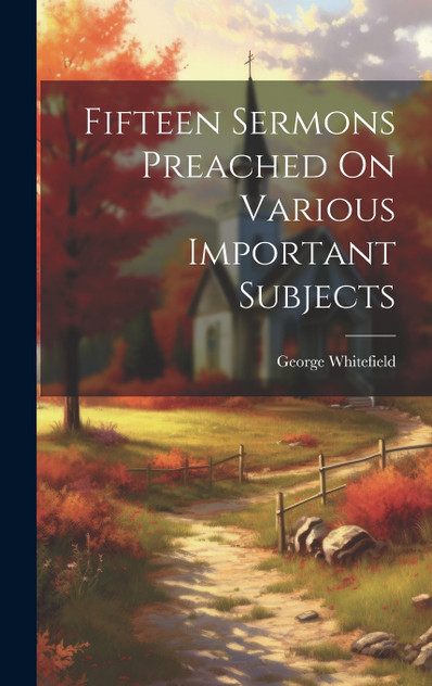 Fifteen Sermons Preached On Various Important Subjects Fifteen Sermons Preached On Various Important Subjects