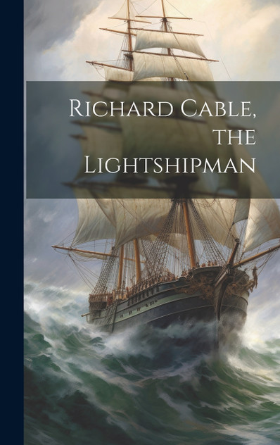 Richard Cable, the Lightshipman Richard Cable, the Lightshipman