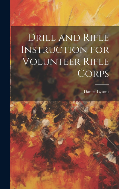 Drill and Rifle Instruction for Volunteer Rifle Corps Drill and Rifle Instruction for Volunteer Rifle Corps