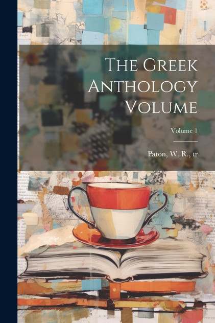 The Greek anthology Volume; Volume 1 The Greek anthology Volume; Volume 1
