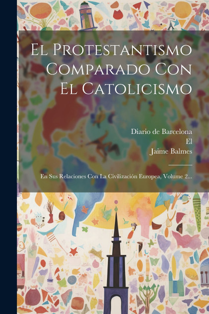 El Protestantismo Comparado Con El Catolicismo El Protestantismo Comparado Con El Catolicismo