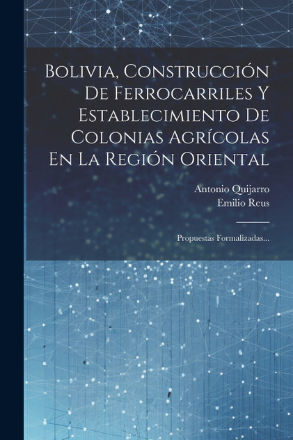 Bolivia, Construcción De Ferrocarriles Y Establecimiento De Colonias Agrícolas En La Región Oriental Bolivia, Construcción De Ferrocarriles Y Establecimiento De Colonias Agrícolas En La Región Oriental