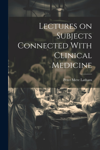 Lectures on Subjects Connected With Clinical Medicine Lectures on Subjects Connected With Clinical Medicine