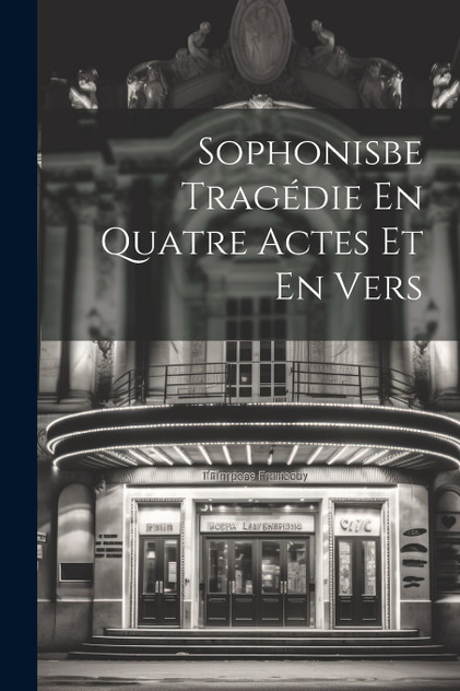 Sophonisbe Tragédie En Quatre Actes Et En Vers