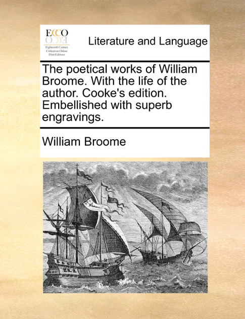 The poetical works of William Broome. With the life of the author. Cooke's edition. Embellished with superb engravings. The poetical works of William Broome. With the life of the author. Cooke's edition. Embellished with superb engravings.