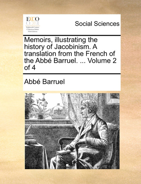Memoirs, illustrating the history of Jacobinism. A translation from the French of the Abbé Barruel. ...  Volume 2 of 4