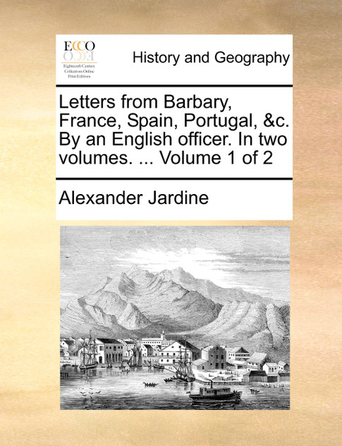 Letters from Barbary, France, Spain, Portugal, &c. By an English officer. In two volumes. ... Volume 1 of 2 Letters from Barbary, France, Spain, Portugal, &c. By an English officer. In two volumes. ... Volume 1 of 2
