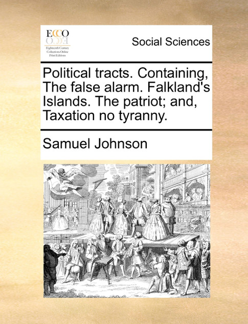 Political tracts. Containing, The false alarm. Falkland's Islands. The patriot; and, Taxation no tyranny.
