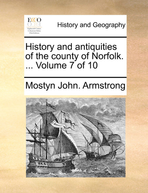 History and antiquities of the county of Norfolk. ... Volume 7 of 10 History and antiquities of the county of Norfolk. ... Volume 7 of 10
